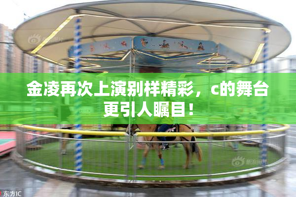 金凌再次上演别样精彩，c的舞台更引人瞩目！