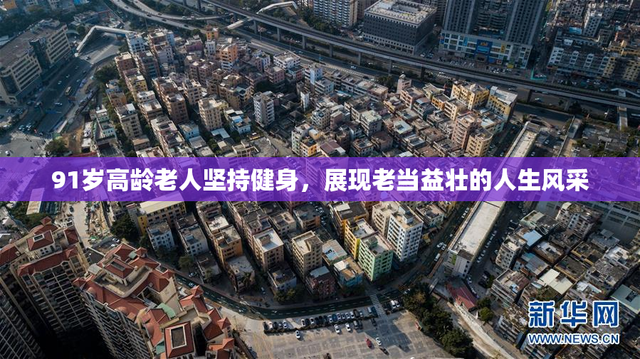 91岁高龄老人坚持健身，展现老当益壮的人生风采