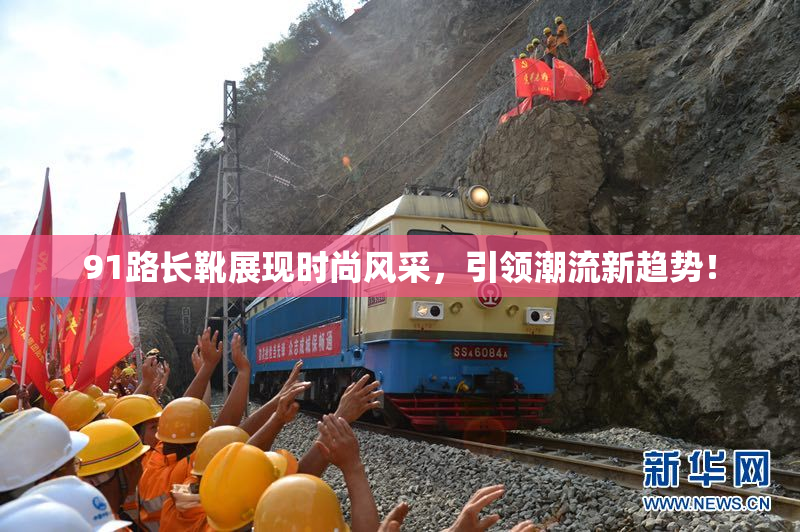 91路长靴展现时尚风采，引领潮流新趋势！