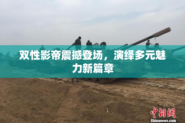 双性影帝震撼登场，演绎多元魅力新篇章