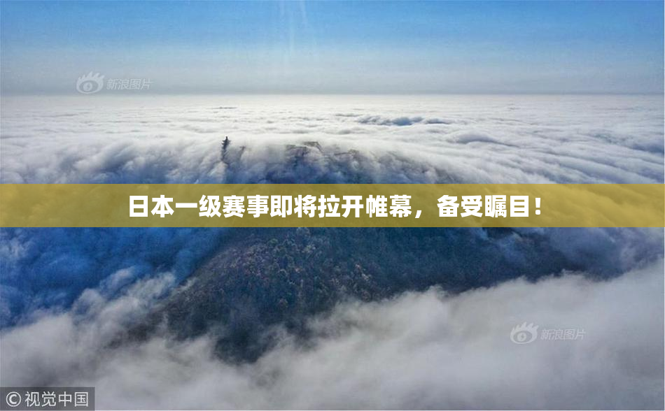 日本一级赛事即将拉开帷幕，备受瞩目！