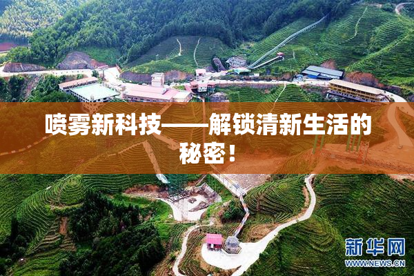 喷雾新科技——解锁清新生活的秘密！