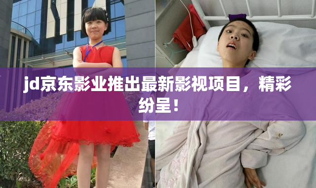 jd京东影业推出最新影视项目，精彩纷呈！