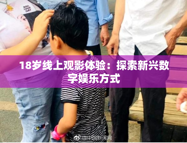 18岁线上观影体验：探索新兴数字娱乐方式