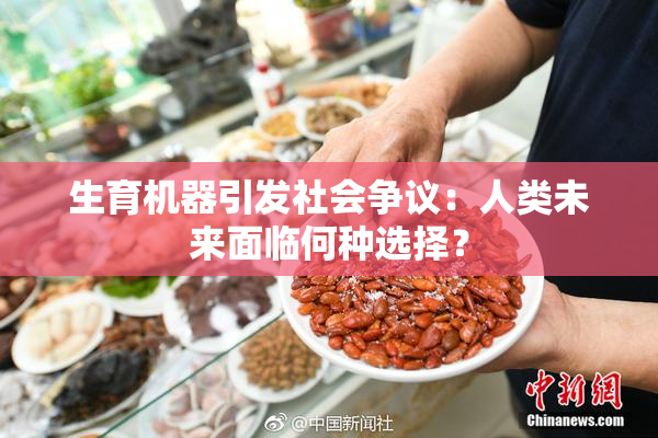 生育机器引发社会争议：人类未来面临何种选择？