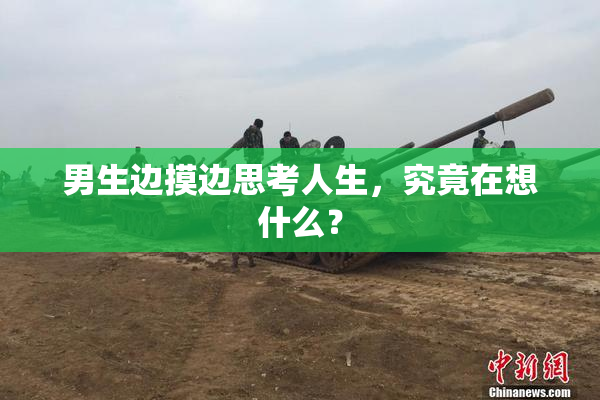 男生边摸边思考人生，究竟在想什么？