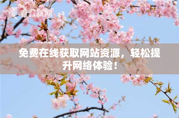 免费在线获取网站资源，轻松提升网络体验！