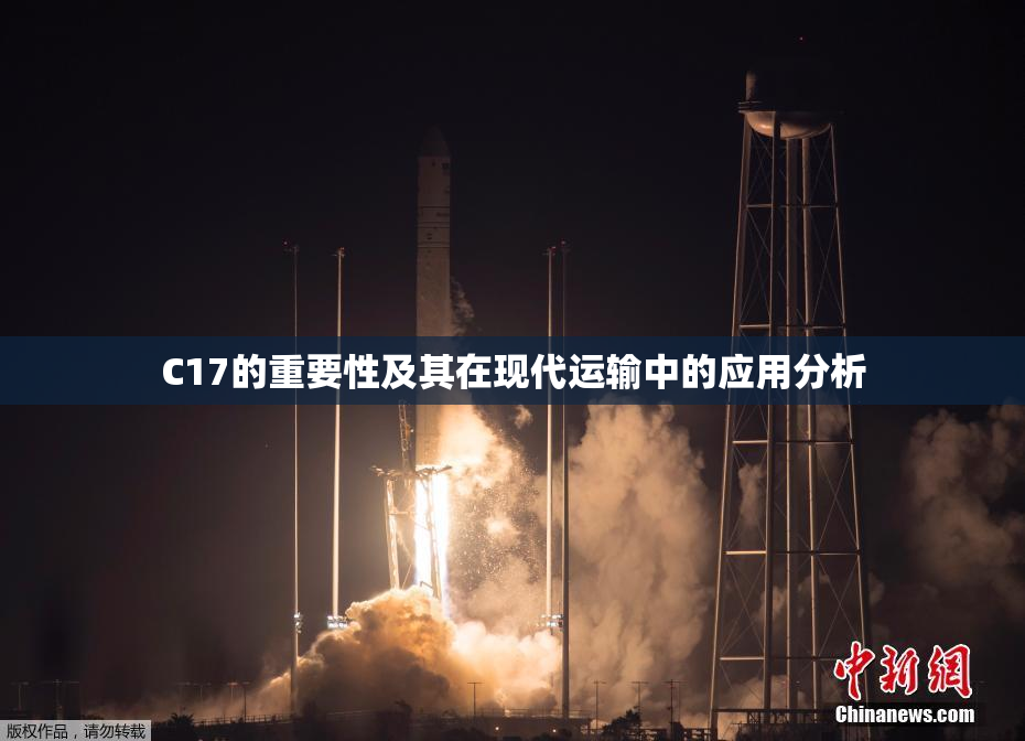 C17的重要性及其在现代运输中的应用分析