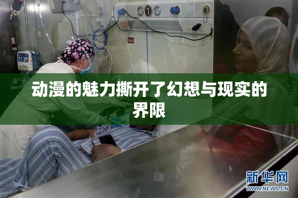 动漫的魅力撕开了幻想与现实的界限