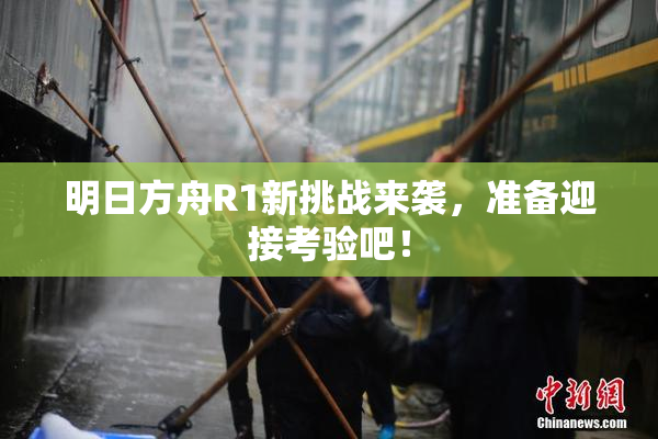 明日方舟R1新挑战来袭，准备迎接考验吧！