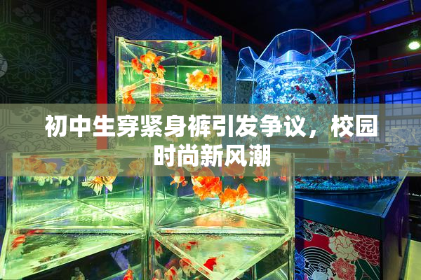 初中生穿紧身裤引发争议，校园时尚新风潮