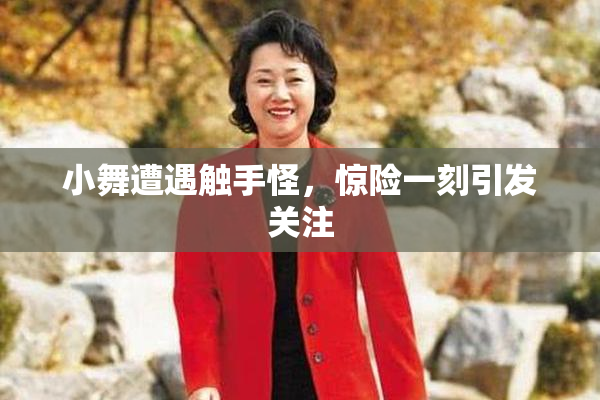 小舞遭遇触手怪，惊险一刻引发关注