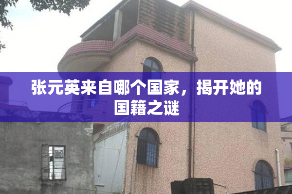 张元英来自哪个国家，揭开她的国籍之谜
