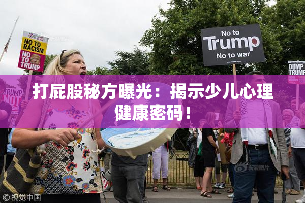 打屁股秘方曝光：揭示少儿心理健康密码！