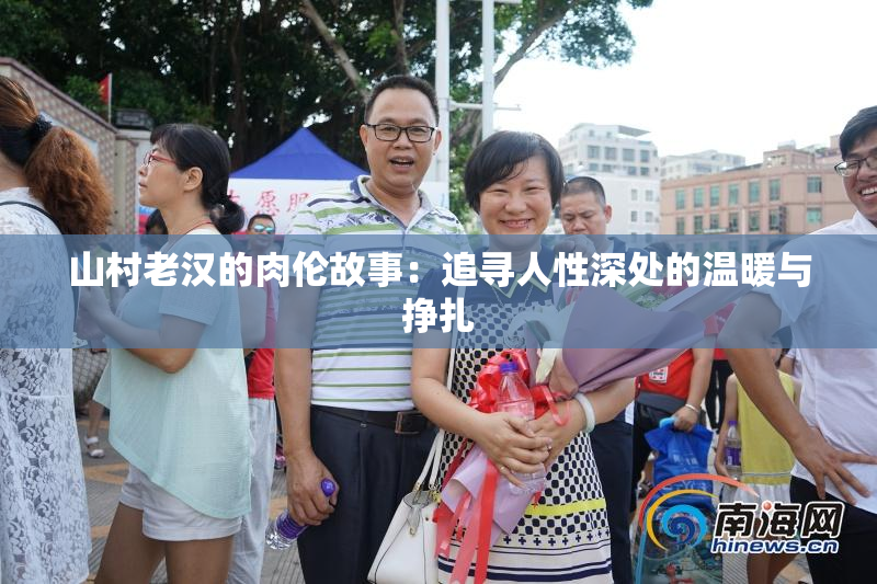 山村老汉的肉伦故事：追寻人性深处的温暖与挣扎