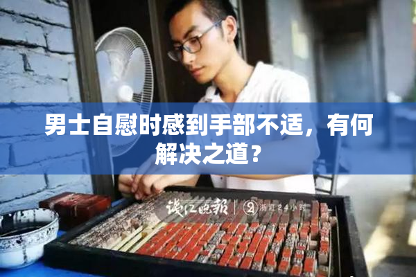 男士自慰时感到手部不适，有何解决之道？