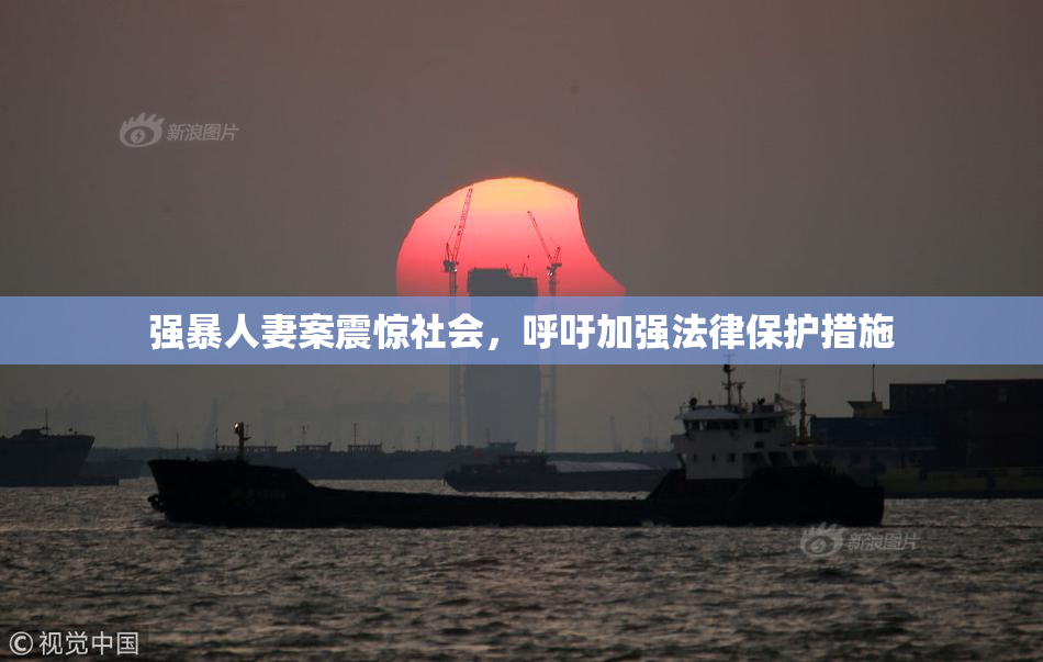 强暴人妻案震惊社会，呼吁加强法律保护措施