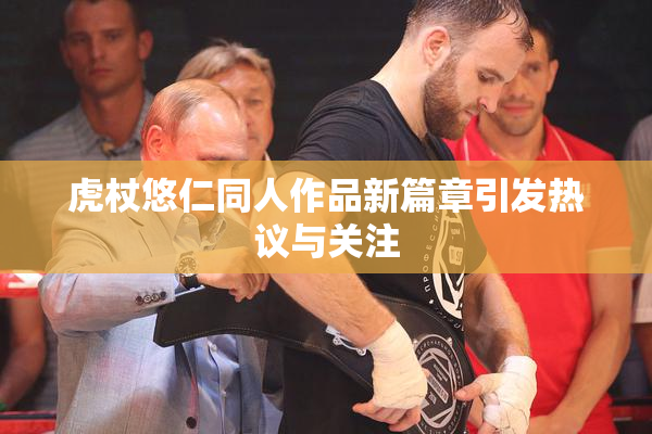 虎杖悠仁同人作品新篇章引发热议与关注