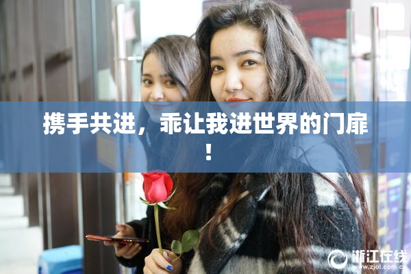 携手共进，乖让我进世界的门扉！