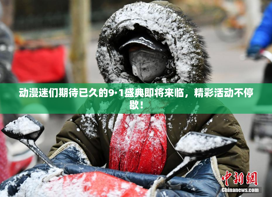 动漫迷们期待已久的9·1盛典即将来临，精彩活动不停歇！