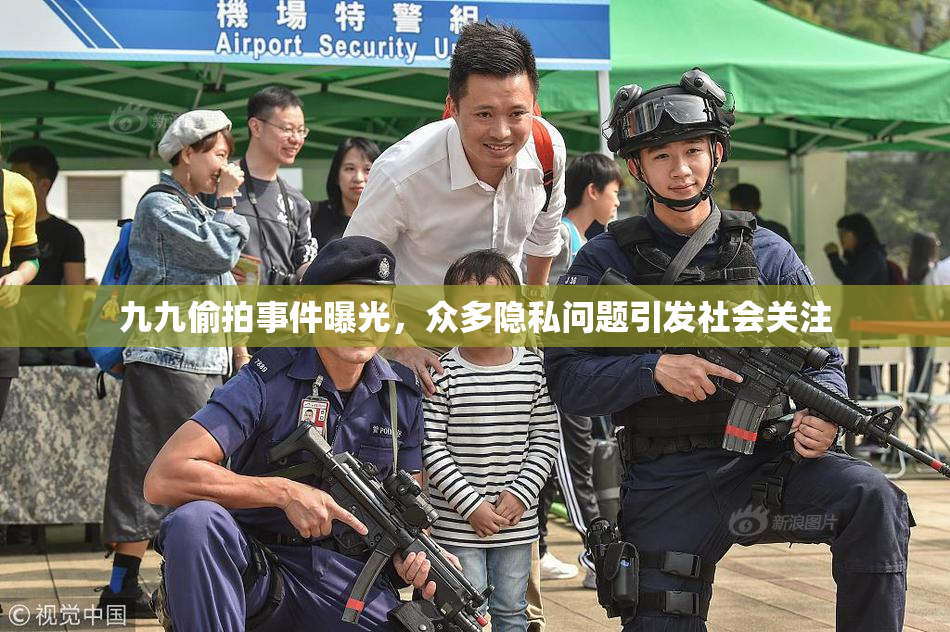九九偷拍事件曝光，众多隐私问题引发社会关注