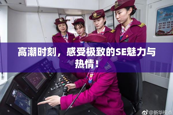 高潮时刻，感受极致的SE魅力与热情！