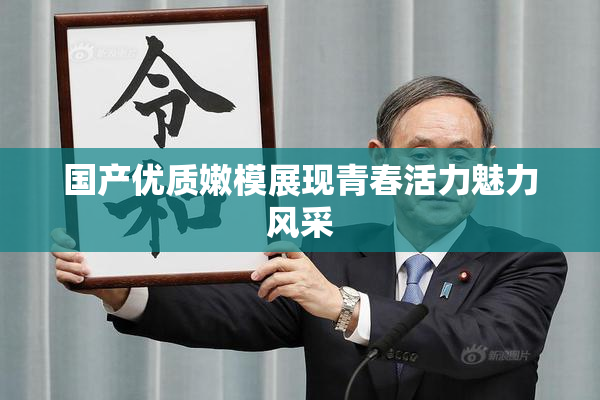 国产优质嫩模展现青春活力魅力风采