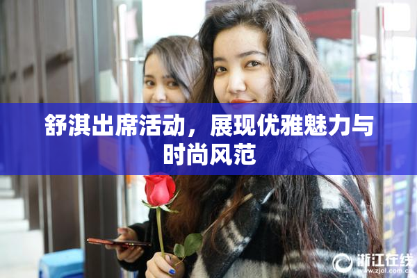 舒淇出席活动，展现优雅魅力与时尚风范