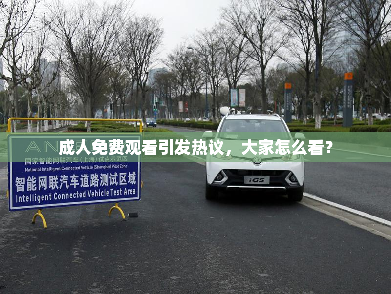 成人免费观看引发热议，大家怎么看？