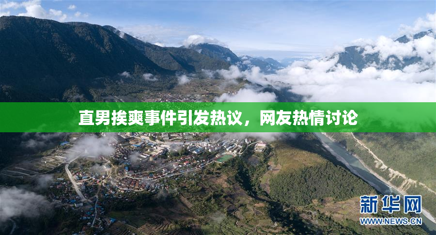 直男挨爽事件引发热议，网友热情讨论