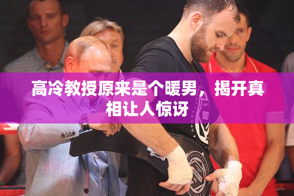 高冷教授原来是个暖男，揭开真相让人惊讶