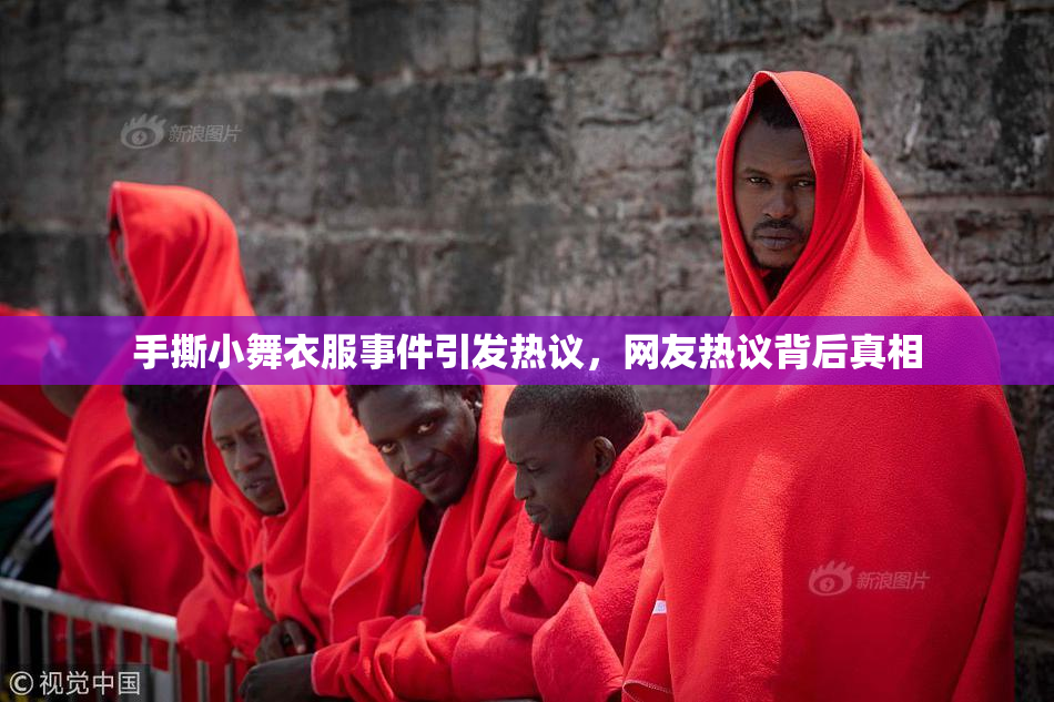 手撕小舞衣服事件引发热议，网友热议背后真相