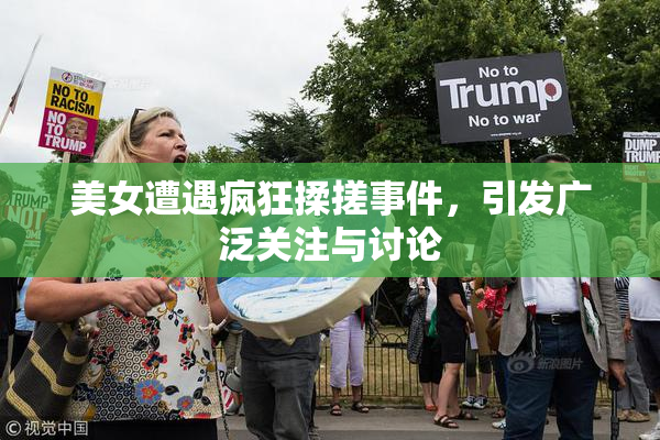 美女遭遇疯狂揉搓事件，引发广泛关注与讨论