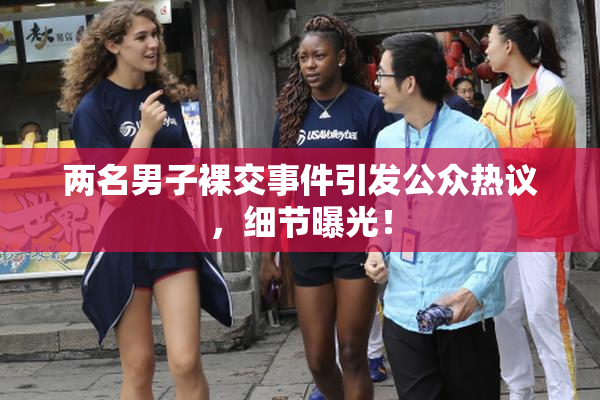 两名男子裸交事件引发公众热议，细节曝光！