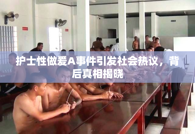 护士性做爰A事件引发社会热议，背后真相揭晓