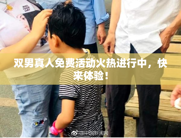 双男真人免费活动火热进行中，快来体验！