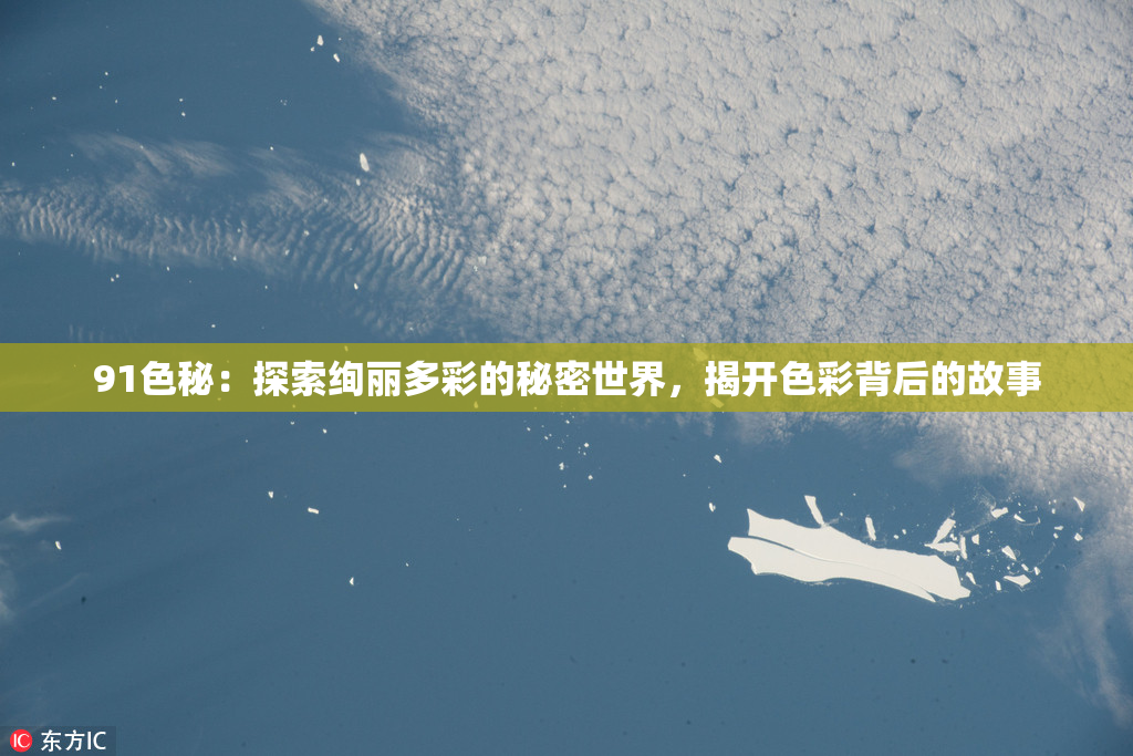 91色秘：探索绚丽多彩的秘密世界，揭开色彩背后的故事