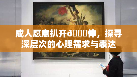 成人愿意扒开🍑伸，探寻深层次的心理需求与表达