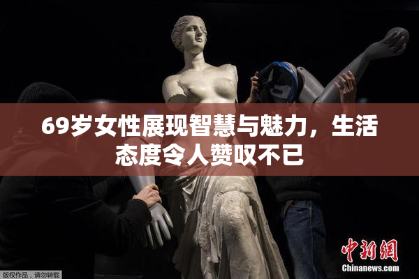 69岁女性展现智慧与魅力，生活态度令人赞叹不已