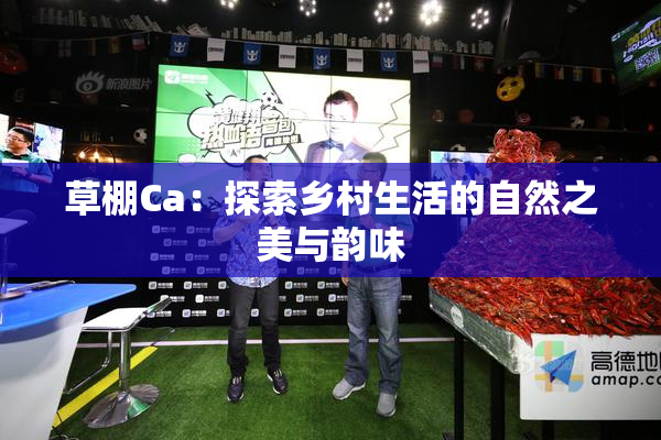 草棚Ca：探索乡村生活的自然之美与韵味