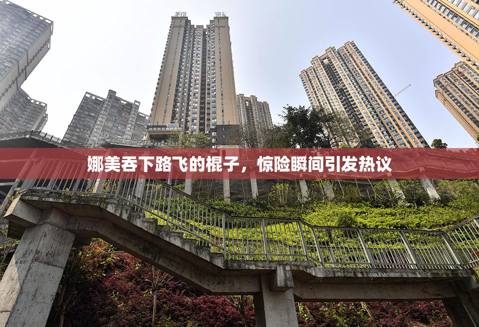娜美吞下路飞的棍子，惊险瞬间引发热议