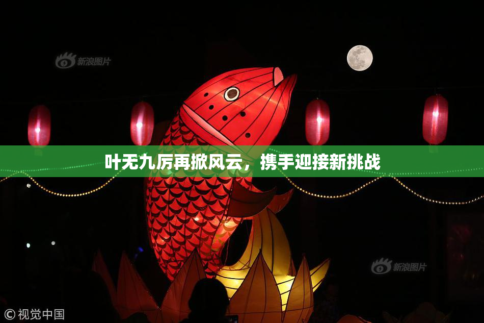 叶无九厉再掀风云，携手迎接新挑战