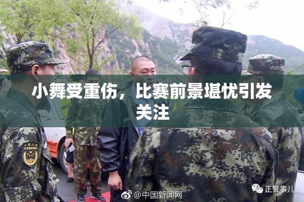 小舞受重伤，比赛前景堪忧引发关注