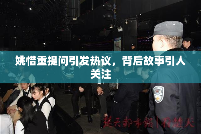 姚惜重提问引发热议，背后故事引人关注