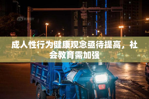 成人性行为健康观念亟待提高，社会教育需加强