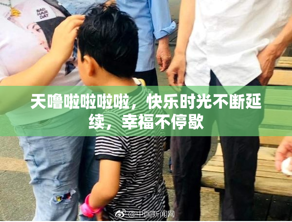 天噜啦啦啦啦，快乐时光不断延续，幸福不停歇