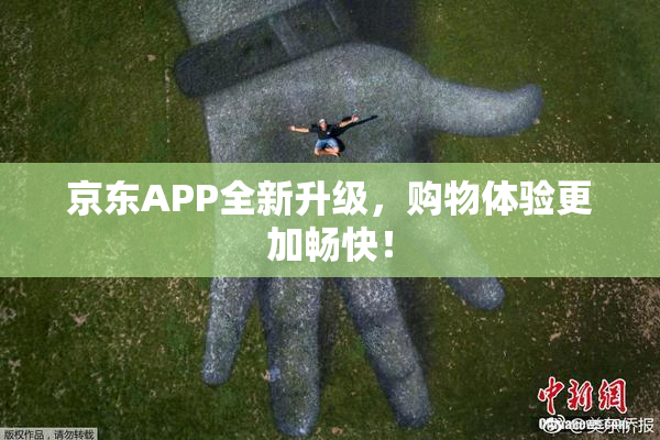 京东APP全新升级，购物体验更加畅快！