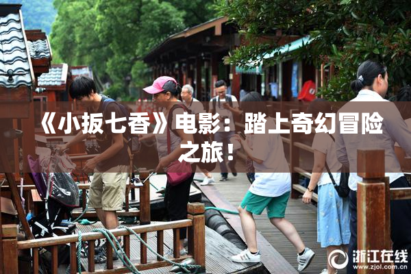 《小扳七香》电影：踏上奇幻冒险之旅！