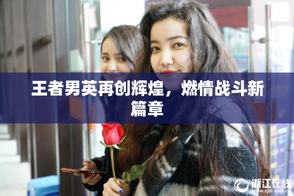 王者男英再创辉煌，燃情战斗新篇章
