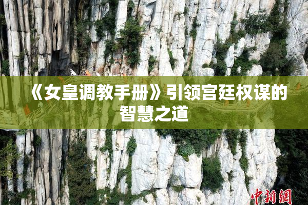 《女皇调教手册》引领宫廷权谋的智慧之道